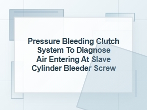 Pressure Bleeding a Clutch to Find Air at the Bleeder