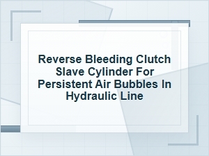 Reverse Bleeding a Clutch Slave Cylinder for Air Bubbles
