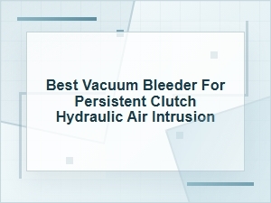 Best Vacuum Bleeder for Stubborn Clutch Air Issues