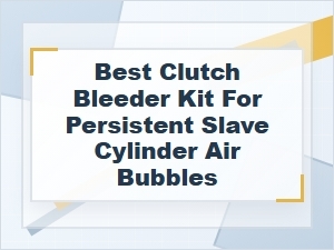 Best Clutch Bleeder Kit for Slave Cylinder Air Bubbles