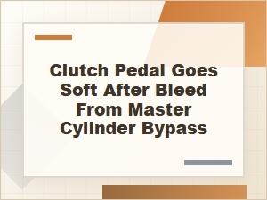 Why the Clutch Pedal Goes Soft After Bleeding