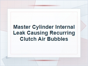Is a Master Cylinder Internal Leak Causing Clutch Air Bubbles